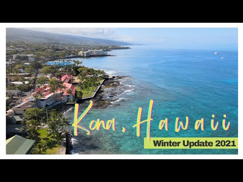 Kailua Kona, Hawaii,  Winter  2021  Update